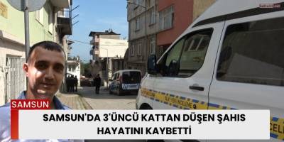 Samsun'da 3'üncü Kattan Düşen Şahıs Hayatını Kaybetti
