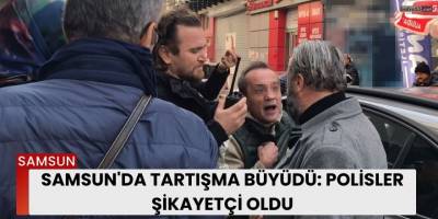 Samsun'da tartışma büyüdü: Polisler şikayetçi oldu