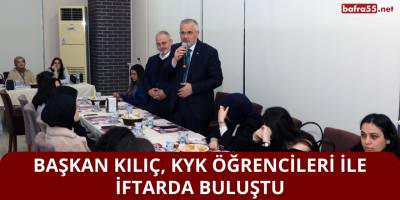 BAŞKAN KILIÇ, KYK ÖĞRENCİLERİ İLE İFTARDA BULUŞTU