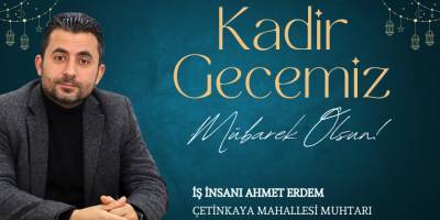 Çetinkaya Mahallesi Muhtarı ve İş İnsanı Ahmet Erdem’den Kadir Gecesi Mesajı