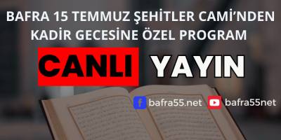 Bafra 15 Temmuz Şehitler Camii’nde Kadir Gecesi Özel Programı Canlı Yayınlanacak