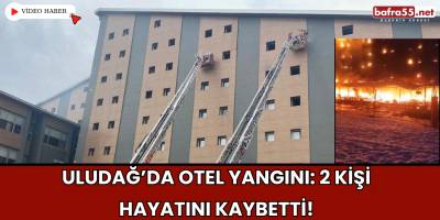 Uludağ’da Otel Yangını: 2 Kişi Hayatını Kaybetti!