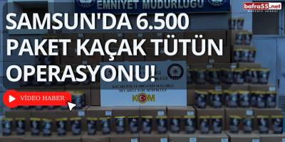 Samsun'da 6.500 Paket Kaçak Tütün Operasyonu!