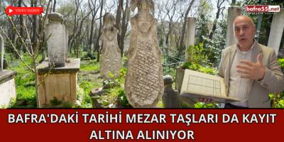 Bafra'daki Tarihi Mezar Taşları da Kayıt Altına Alınıyor