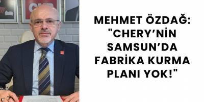 Özdağ: "Chery'nin Samsun'da Yatırım Planlarında Ciddi Problemler Var"