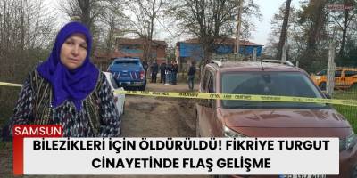 Bilezikleri İçin Öldürüldü! Fikriye Turgut Cinayetinde Flaş Gelişme