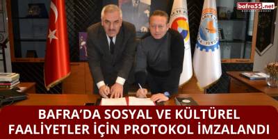 Bafra’da Sosyal ve Kültürel Faaliyetler İçin Protokol İmzalandı