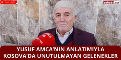 Yusuf Amca’nın Anlatımıyla Kosova’da Unutulmayan Gelenekler