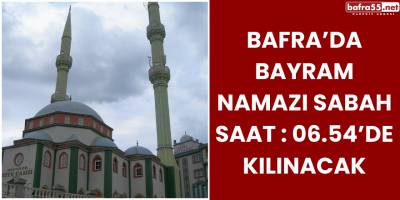 Bafra’da Bayram Namazı Sabah Saat : 06.54’de Kılınacak
