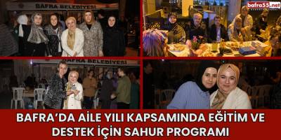 Bafra’da Aile Yılı Kapsamında Eğitim ve Destek İçin Sahur Programı