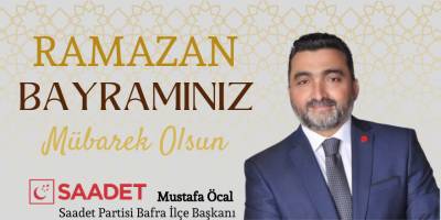 Saadet Partisi Bafra İlçe Başkanı Mustafa Öcal’dan Ramazan Ayı Mesajı