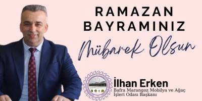 Bafra Marangoz Mobilya ve Ağaç İşleri Odası Başkanı İlhan Erken'in Ramazan Bayramı Mesajı