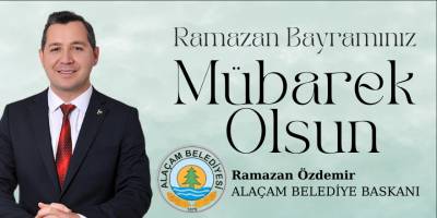 Alaçam Belediye Başkanı Ramazan Özdemir’den Ramazan Bayramı Mesajı
