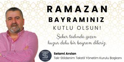 Tek-Stildenim Tekstil Yönetim Kurulu Başkanı Selami Arslan’dan Ramazan Bayramı Mesajı