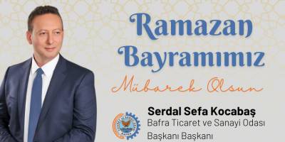 Bafra TSO Başkanı Serdal Sefa Kocabaş'tan Ramazan Bayramı Mesajı