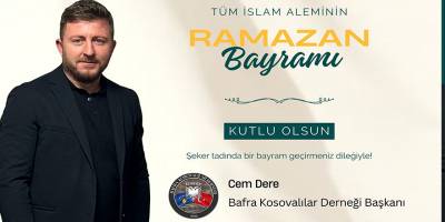 Bafra Kosovalılar Dernek Başkanı Cem Dere’den Ramazan Bayramı Mesajı