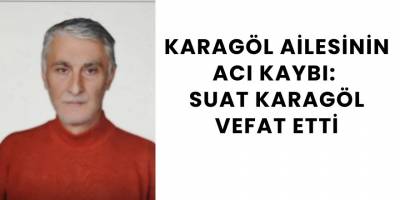 Karagöl Ailesinin Acı Kaybı: Suat Karagöl Vefat Etti