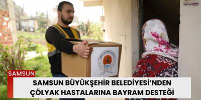 Samsun Büyükşehir Belediyesi’nden Çölyak Hastalarına Bayram Desteği