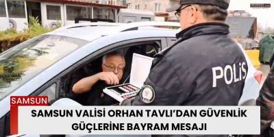Samsun Valisi Orhan Tavlı’dan Güvenlik Güçlerine Bayram Mesajı