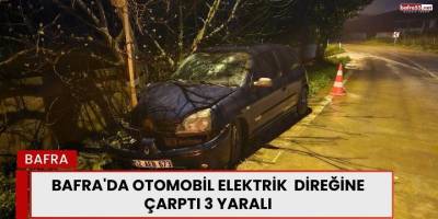 Bafra'da Otomobil Elektrik  Direğine Çarptı 3 Yaralı
