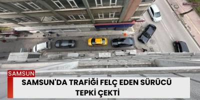 Samsun'da Trafiği Felç Eden Sürücü Tepki Çekti