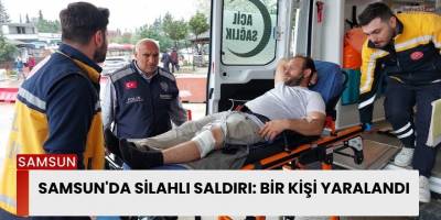 Samsun'da Silahlı Saldırı: Bir Kişi Yaralandı