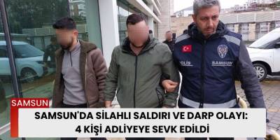 Samsun'da Silahlı Saldırı ve Darp Olayı: 4 Kişi Adliyeye Sevk Edildi