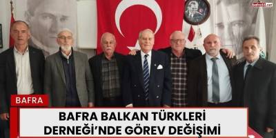 BAFRA BALKAN TÜRKLERİ DERNEĞİ’NDE GÖREV DEĞİŞİMİ