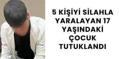 5 kişiyi silahla yaralayan 17 yaşındaki çocuk tutuklandı