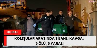 Komşular Arasında Silahlı Kavga: 5 Ölü, 5 Yaralı