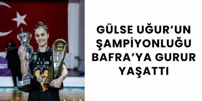 Gülse Uğur’un Şampiyonluğu Bafra’ya Gurur Yaşattı