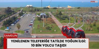 Yenilenen teleferiğe tatilde yoğun ilgi: 10 bin yolcu taşıdı