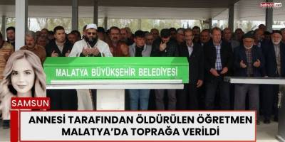 Annesi Tarafından Öldürülen Öğretmen Malatya’da Toprağa Verildi