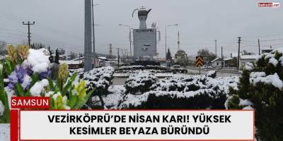 Vezirköprü’de Nisan Karı! Yüksek Kesimler Beyaza Büründü