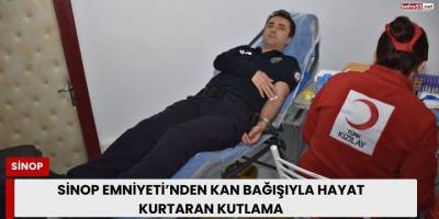 Sinop Emniyeti’nden Kan Bağışıyla Hayat Kurtaran Kutlama
