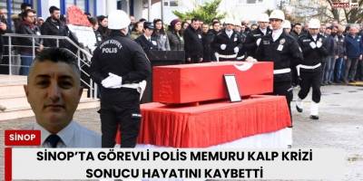 Sinop’ta Görevli Polis Memuru Kalp Krizi Sonucu Hayatını Kaybetti