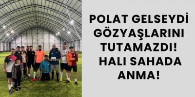 Polat Gelseydi Gözyaşlarını Tutamazdı! Halı Sahada Anma!