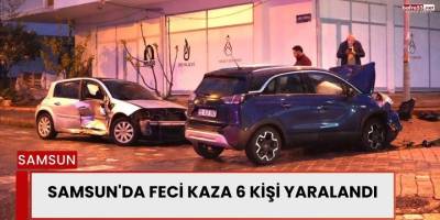 Samsun'da Feci Kaza 6 Kişi Yaralandı