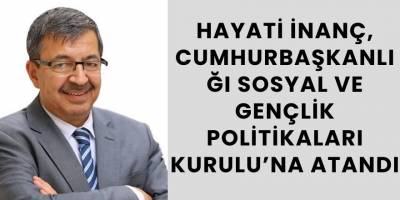 Hayati İnanç, Cumhurbaşkanlığı Sosyal ve Gençlik Politikaları Kurulu’na Atandı