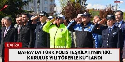 Bafra’da Türk Polis Teşkilatı’nın 180. Kuruluş Yılı Törenle Kutlandı