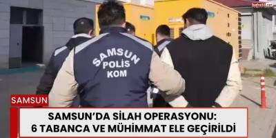 Samsun’da Silah Operasyonu: 6 Tabanca ve Mühimmat Ele Geçirildi