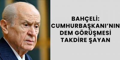 Bahçeli: Cumhurbaşkanı’nın DEM Görüşmesi Takdire Şayan