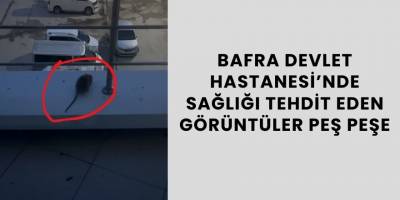 Bafra Devlet Hastanesi’nde Sağlığı Tehdit Eden Görüntüler Peş Peşe