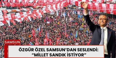 Özgür Özel Samsun’dan Seslendi: “Millet Sandık İstiyor”