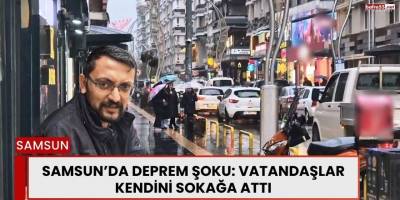 Samsun’da Deprem Şoku: Vatandaşlar Kendini Sokağa Attı
