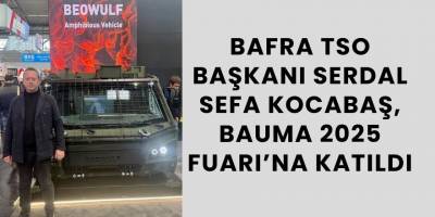 Bafra TSO Başkanı Serdal Sefa Kocabaş, Bauma 2025 Fuarı’na Katıldı