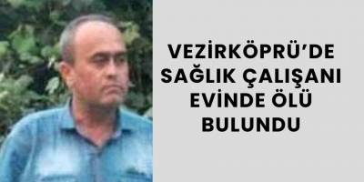 Vezirköprü’de Sağlık Çalışanı Evinde Ölü Bulundu