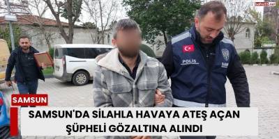 Samsun'da Silahla Havaya Ateş Açan Şüpheli Gözaltına Alındı