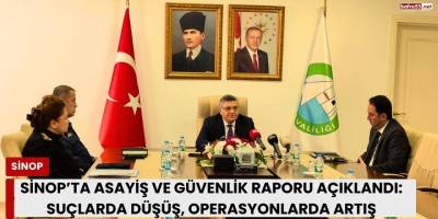 Sinop’ta Asayiş ve Güvenlik Raporu Açıklandı: Suçlarda Düşüş, Operasyonlarda Artış