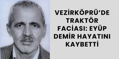 Vezirköprü’de Traktör Faciası: Eyüp Demir Hayatını Kaybetti
